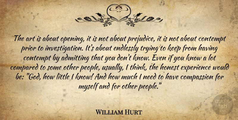 William Hurt Quote About Art, Thinking, Compassion: The Art Is About Opening...