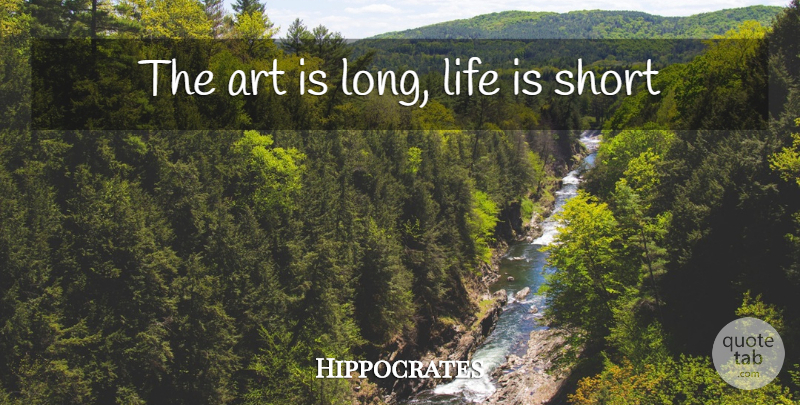 Hippocrates Quote About Art, Short Life, Life Is Short: The Art Is Long Life...