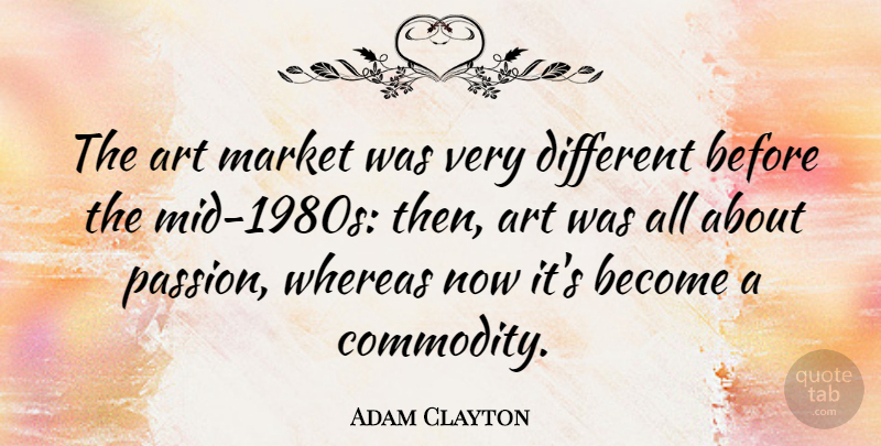 Adam Clayton Quote About Art, Whereas: The Art Market Was Very...