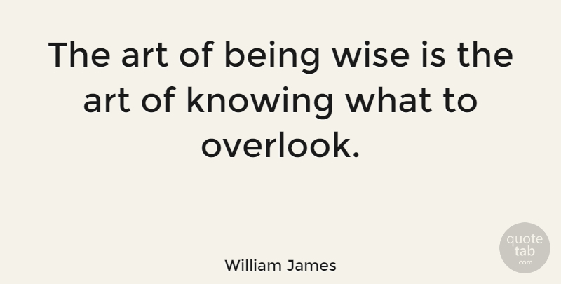 William James Quote About Positive, Wise, Wisdom: The Art Of Being Wise...