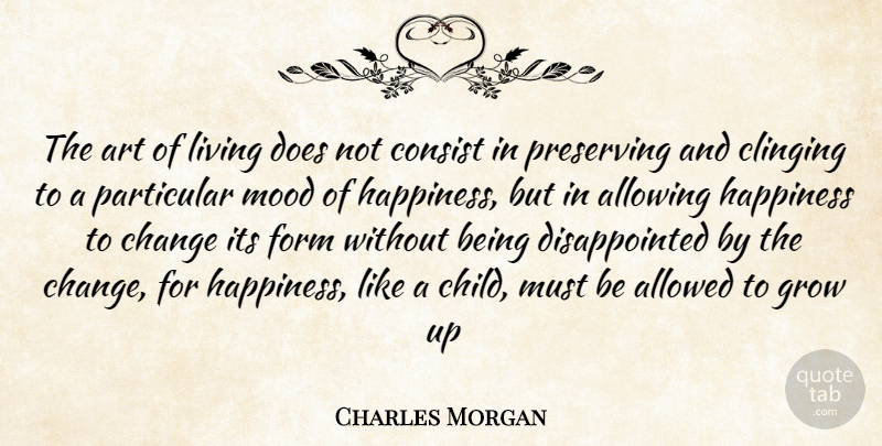 Charles Morgan Quote About Allowed, Allowing, Art, Change, Clinging: The Art Of Living Does...