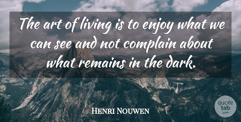 Henri Nouwen Quote About Art, Dark, Complaining: The Art Of Living Is...