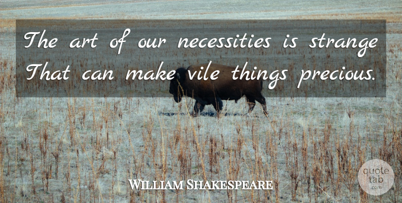 William Shakespeare Quote About Art, Strange, Lear: The Art Of Our Necessities...