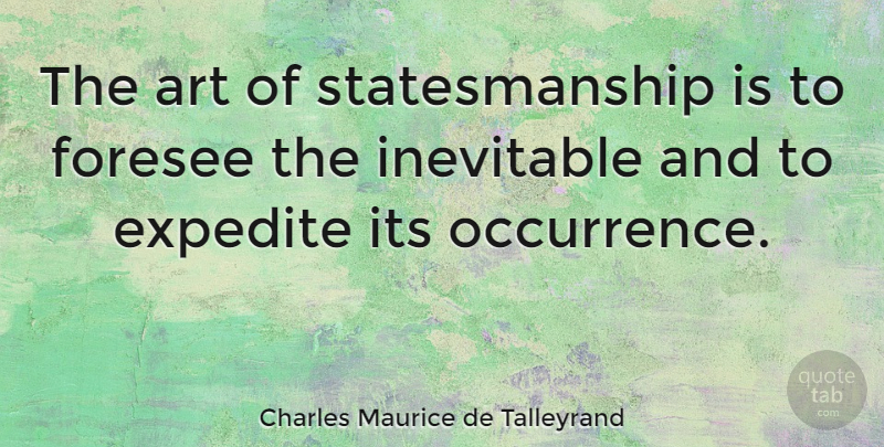 Charles Maurice de Talleyrand Quote About Art, Political, Inevitable: The Art Of Statesmanship Is...
