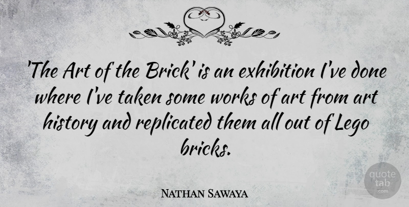 Nathan Sawaya Quote About Art, Exhibition, History, Taken, Works: The Art Of The Brick...