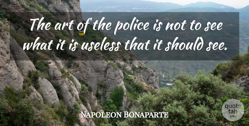 Napoleon Bonaparte Quote About Art, Police, Useless: The Art Of The Police...