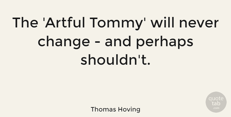 Thomas Hoving Quote About Change: The Artful Tommy Will Never...