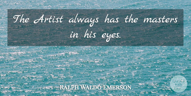 Ralph Waldo Emerson Quote About Ambition, Eye, Artist: The Artist Always Has The...