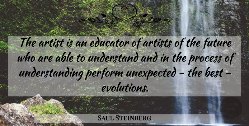 Saul Steinberg Quote About American Artist, Artist, Artists, Best, Educator: The Artist Is An Educator...