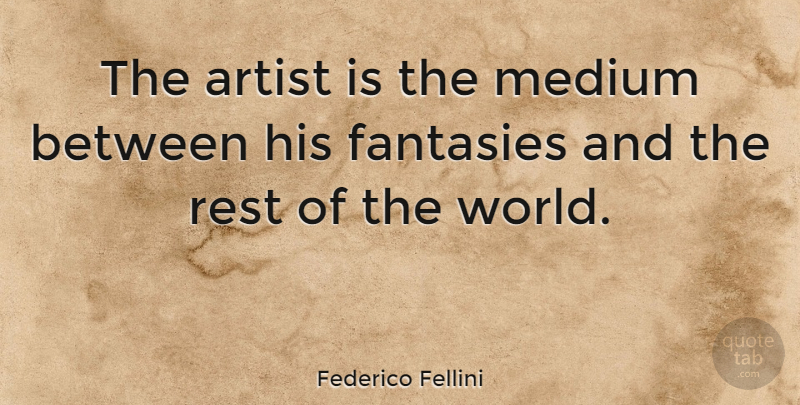 Federico Fellini Quote About Art, World, Fantasy: The Artist Is The Medium...