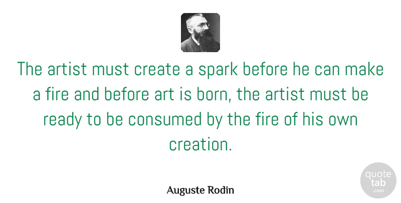 Auguste Rodin Quote About Art, Creativity, Fire: The Artist Must Create A...