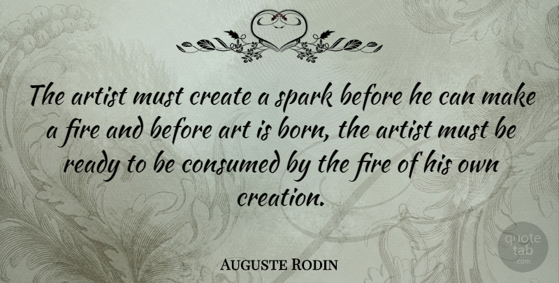 Auguste Rodin Quote About Art, Creativity, Fire: The Artist Must Create A...