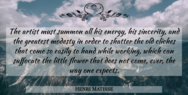 Henri Matisse Quote About Artist, Cliches, Easily, Flower, Greatest: The Artist Must Summon All...