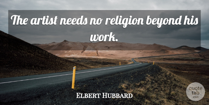 Elbert Hubbard Quote About Inspirational, Life, Artist: The Artist Needs No Religion...