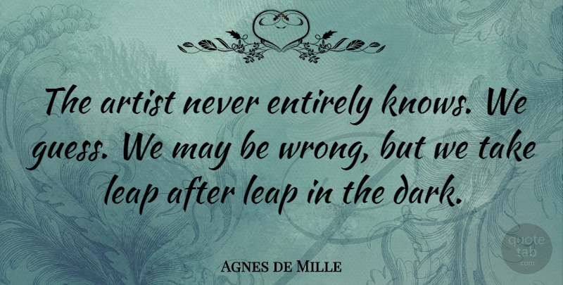 Agnes de Mille Quote About American Dancer, Entirely: The Artist Never Entirely Knows...