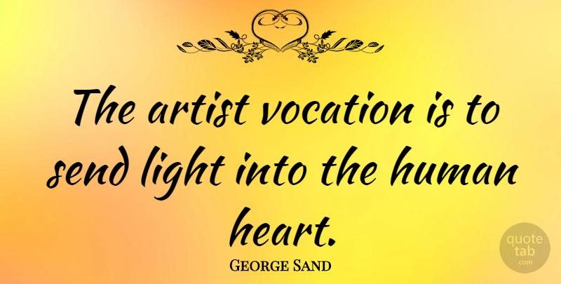 George Sand Quote About Art, Light, Vocation: The Artist Vocation Is To...