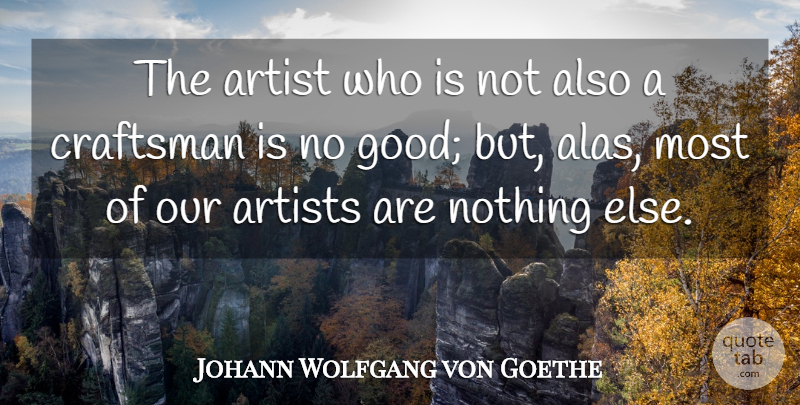 Johann Wolfgang von Goethe Quote About Artist, Artistic, Craftsman: The Artist Who Is Not...
