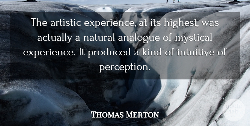 Thomas Merton Quote About Mystical Experiences, Perception, Kind: The Artistic Experience At Its...