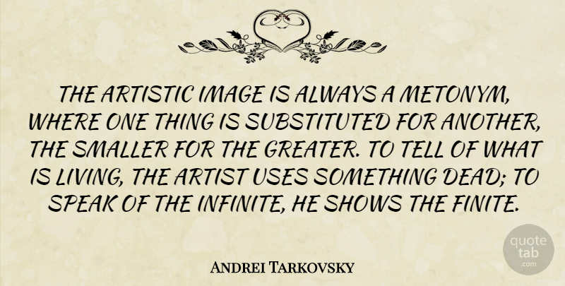 Andrei Tarkovsky Quote About Art, Use, Speak: The Artistic Image Is Always...