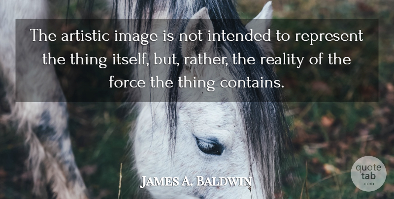 James A. Baldwin Quote About Reality, Artistic, Force: The Artistic Image Is Not...