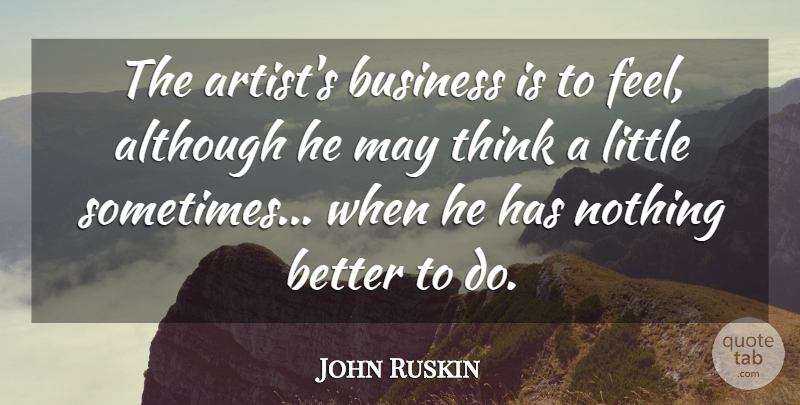 John Ruskin Quote About Business, Thinking, Artist: The Artists Business Is To...