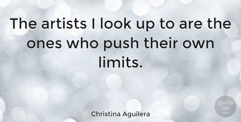 Christina Aguilera Quote About Artist, Limits, Looks: The Artists I Look Up...