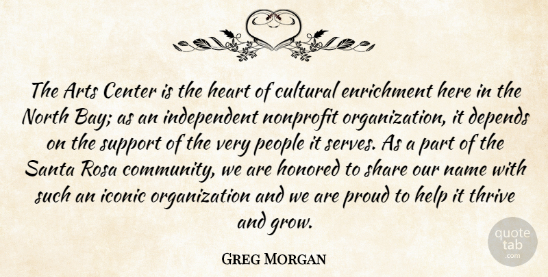 Greg Morgan Quote About Arts, Center, Cultural, Depends, Heart: The Arts Center Is The...