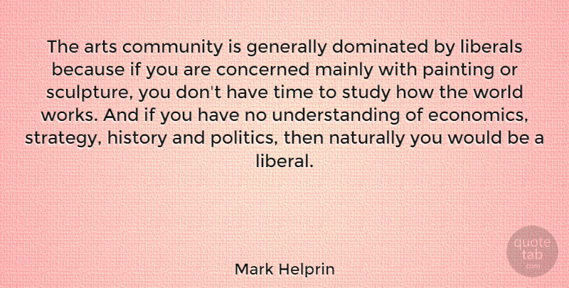 Mark Helprin Quote About Arts, Community, Concerned, Dominated, Generally: The Arts Community Is Generally...