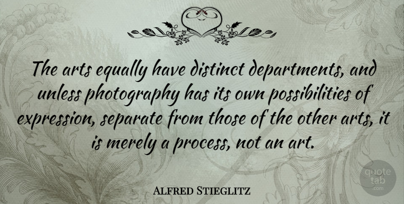 Alfred Stieglitz Quote About Photography, Art, Expression: The Arts Equally Have Distinct...