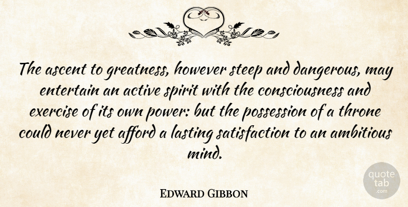 Edward Gibbon Quote About Exercise, Greatness, Mind: The Ascent To Greatness However...