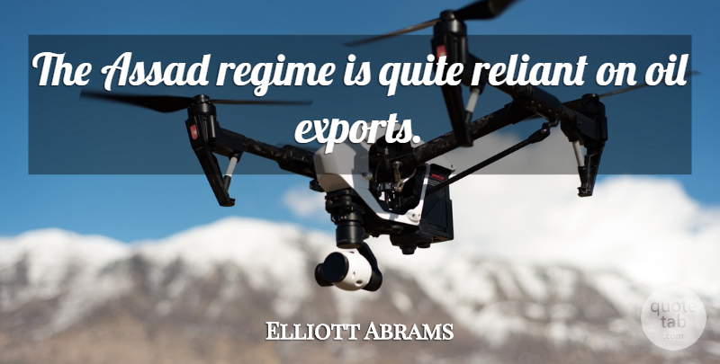 Elliott Abrams Quote About Regime: The Assad Regime Is Quite...