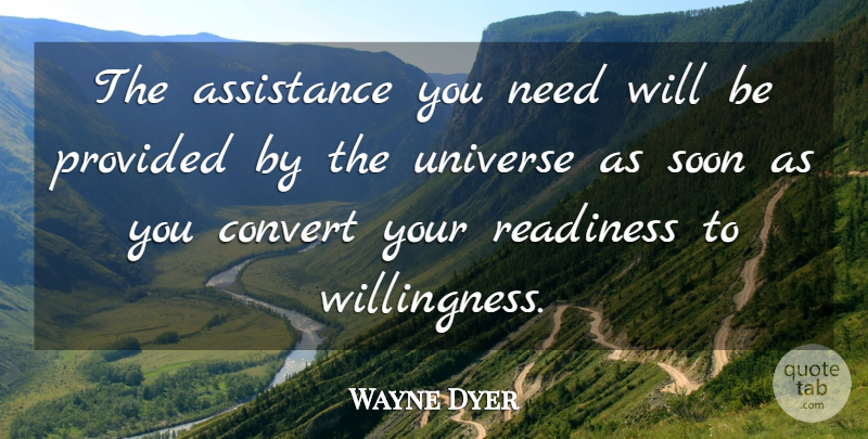 Wayne Dyer Quote About Needs, Readiness, Assistance: The Assistance You Need Will...