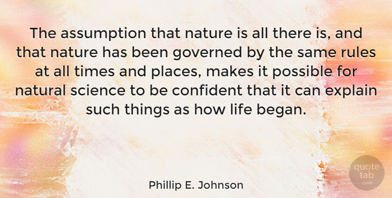 Phillip E. Johnson Quote About Assumption, Natural, Be Confident: The Assumption That Nature Is...