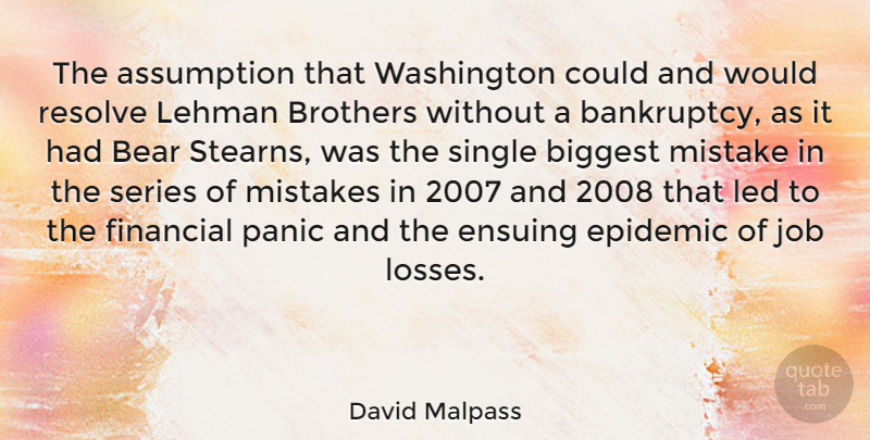 David Malpass Quote About Assumption, Bear, Biggest, Brothers, Epidemic: The Assumption That Washington Could...