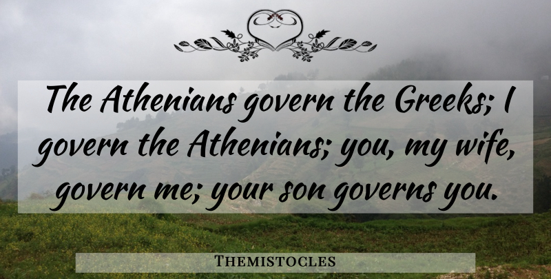 Themistocles Quote About Son, Wife, Greek: The Athenians Govern The Greeks...