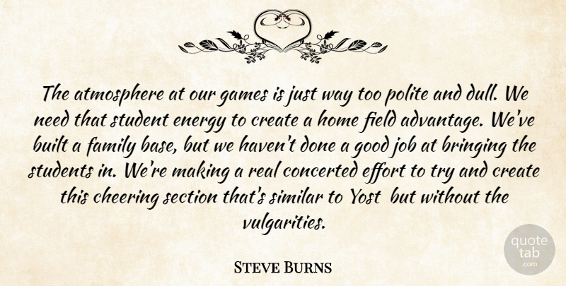 Steve Burns Quote About Atmosphere, Bringing, Built, Cheering, Create: The Atmosphere At Our Games...