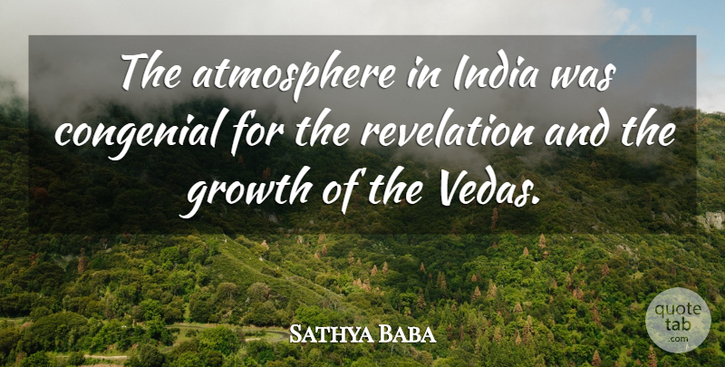 Sathya Baba Quote About Atmosphere, Congenial, Growth, India, Revelation: The Atmosphere In India Was...