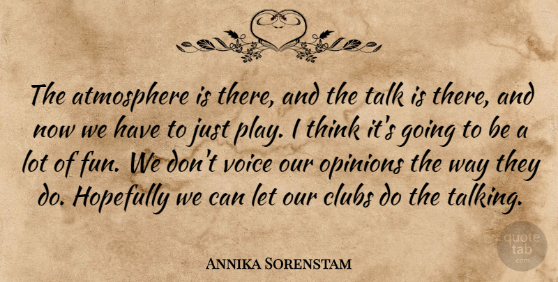 Annika Sorenstam Quote About Atmosphere, Clubs, Hopefully, Opinions, Talk: The Atmosphere Is There And...