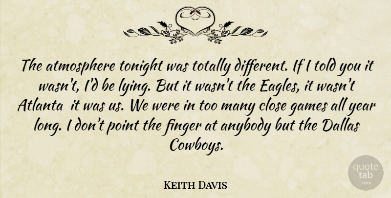 Keith Davis Quote About Anybody, Atlanta, Atmosphere, Close, Dallas: The Atmosphere Tonight Was Totally...