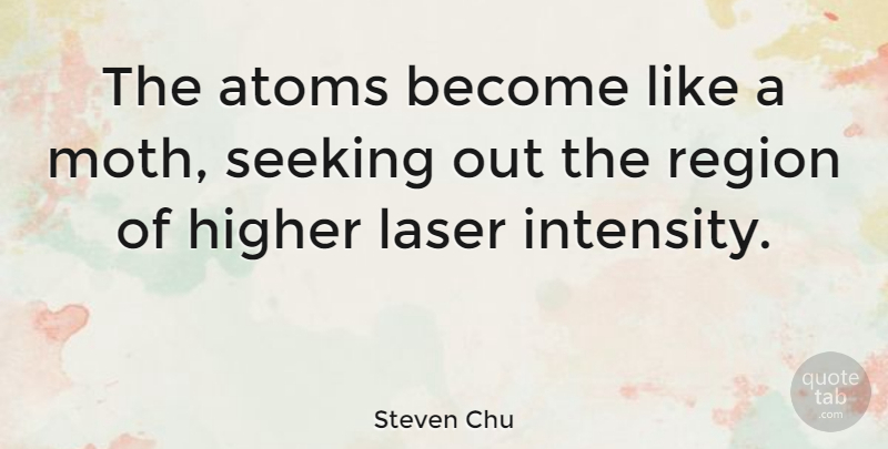 Steven Chu Quote About Atoms, Lasers, Intensity: The Atoms Become Like A...