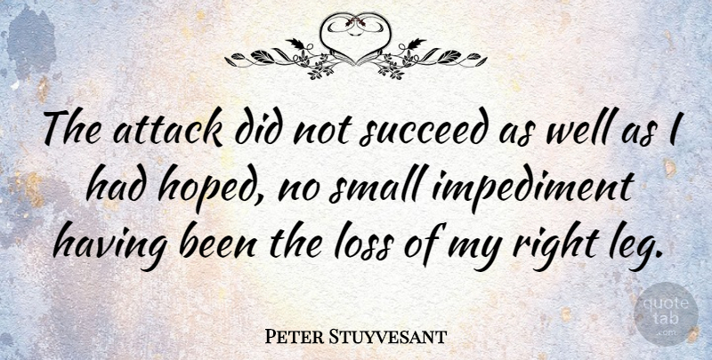 Peter Stuyvesant Quote About Loss, Afterlife, Legs: The Attack Did Not Succeed...