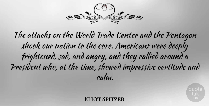 Eliot Spitzer Quote About President, World, Calm: The Attacks On The World...