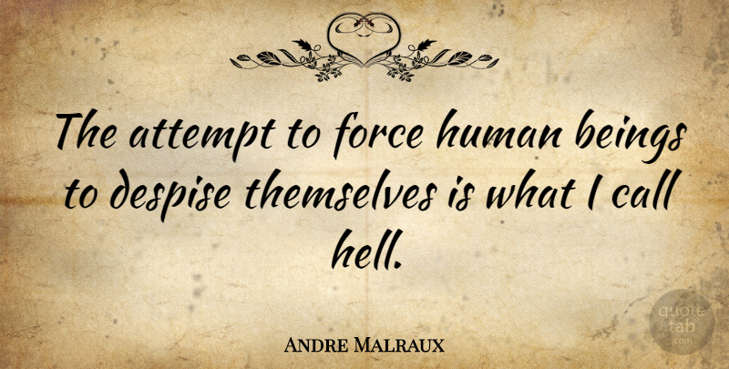 Andre Malraux Quote About Self Esteem, Hell, Force: The Attempt To Force Human...