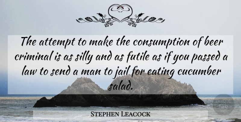 Stephen Leacock Quote About Silly, Beer, Men: The Attempt To Make The...