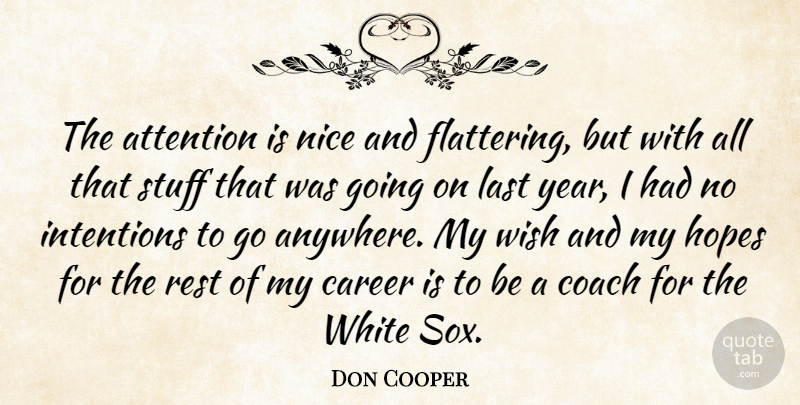 Don Cooper Quote About Attention, Career, Coach, Hopes, Intentions: The Attention Is Nice And...