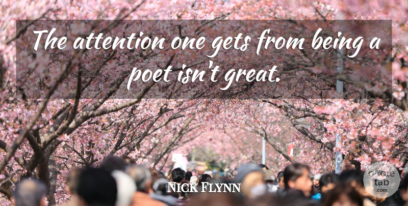 Nick Flynn Quote About Attention, Poet: The Attention One Gets From...