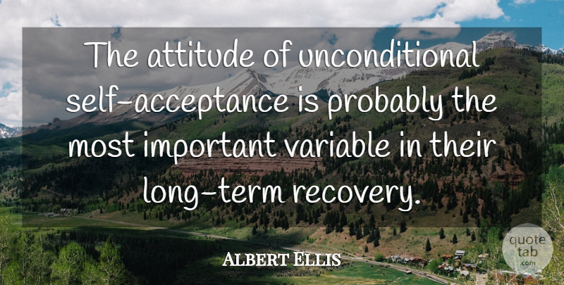 Albert Ellis Quote About Attitude, Recovery, Acceptance: The Attitude Of Unconditional Self...