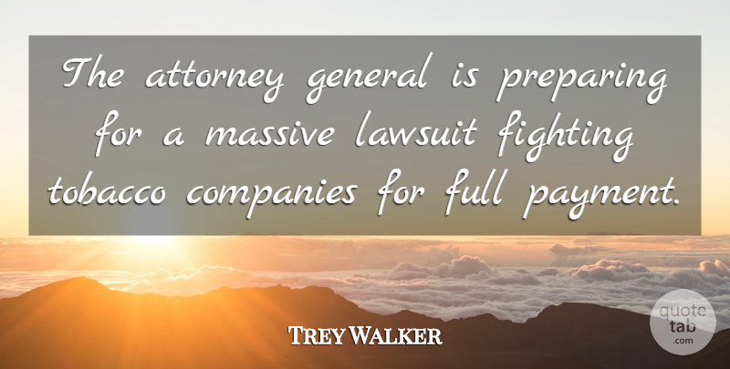 Trey Walker Quote About Attorney, Companies, Fighting, Full, General: The Attorney General Is Preparing...