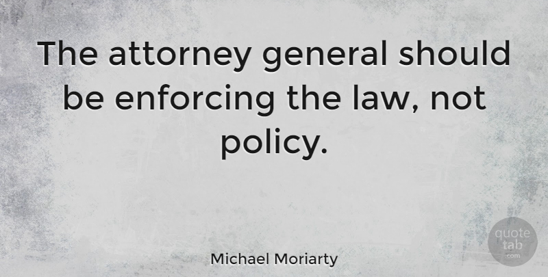 Michael Moriarty Quote About Law, Should, Attorney: The Attorney General Should Be...