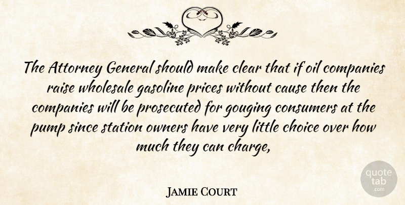 Jamie Court Quote About Attorney, Cause, Choice, Clear, Companies: The Attorney General Should Make...